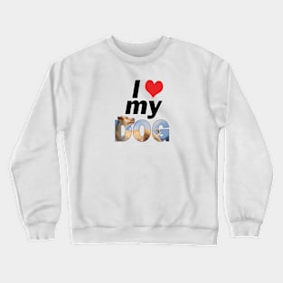 I love (heart) my dog - Labrador oil painting word art Crewneck Sweatshirt